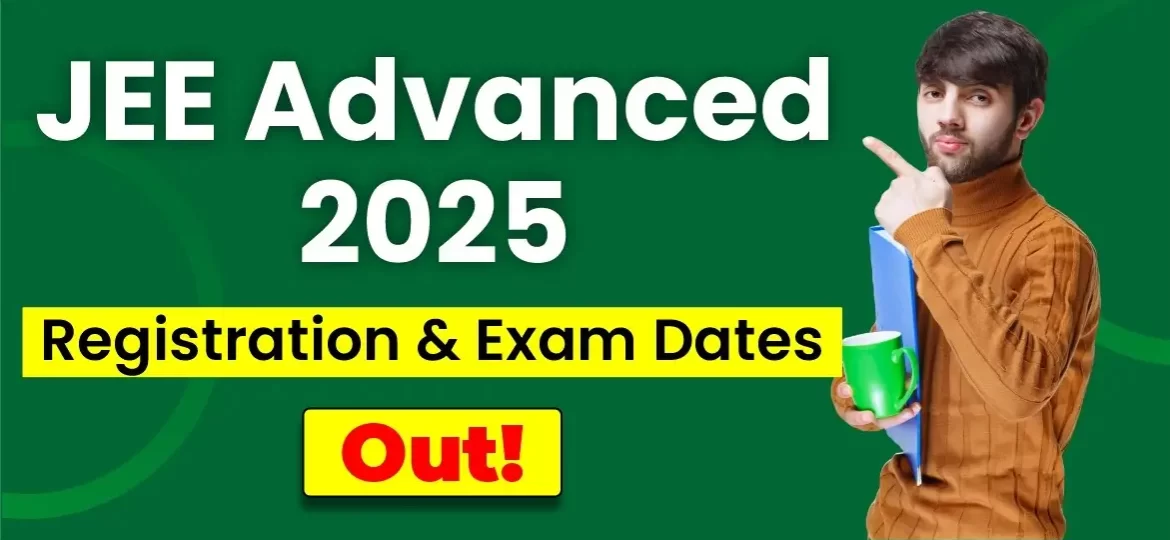 JEE Advanced 2025 Registration Date & Exam Dates