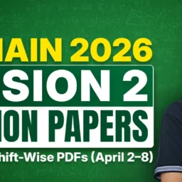 JEE Main 2026 Session 2 Question Papers: Download All Shift-Wise PDFs (April 2–8)